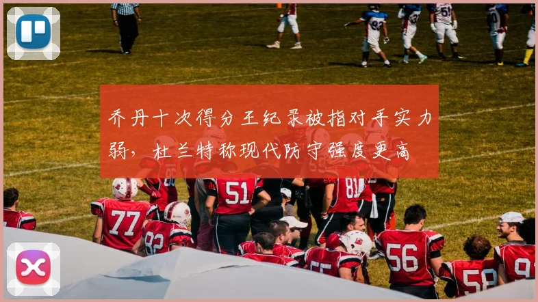 乔丹十次得分王纪录被指对手实力弱，杜兰特称现代防守强度更高